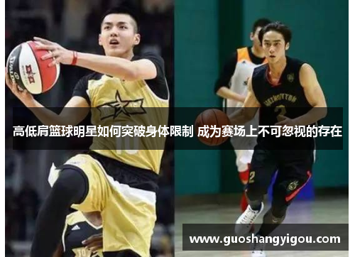 高低肩篮球明星如何突破身体限制 成为赛场上不可忽视的存在